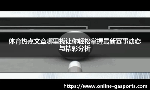 体育热点文章哪里找让你轻松掌握最新赛事动态与精彩分析