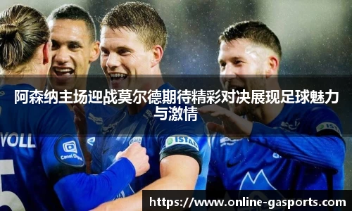阿森纳主场迎战莫尔德期待精彩对决展现足球魅力与激情